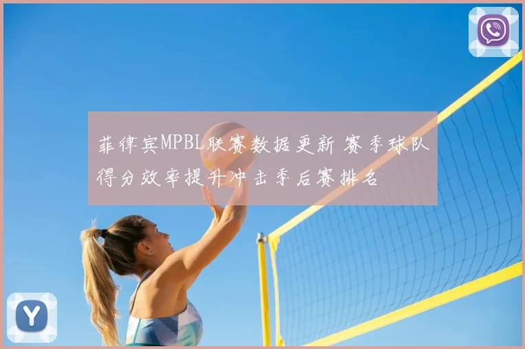 菲律宾MPBL联赛数据更新 赛季球队得分效率提升冲击季后赛排名