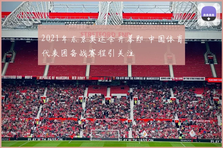 2021年东京奥运会开幕即 中国体育代表团备战赛程引关注